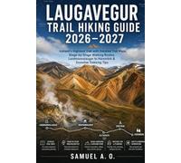LAUGAVEGUR TRAIL HIKING GUIDE 2026-2027: Iceland’s Highland Trek with Detailed Trail Maps, Stage-by-Stage Walking Routes, Landmannalaugar to Þórsmörk & Essential Trekking Tips