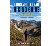 LAUGAVEGUR TRAIL HIKING GUIDE 2026 - 2027: Volcanic Landscapes, Mountain Huts, Hot Springs, Glacier Views, and Iceland's Most Iconic Trek (EPIC TRAILS OF THE WORLD SERIES)