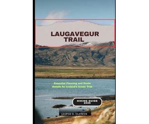 LAUGAVEGUR TRAIL HIKING GUIDE 2026: Essential Planning and Route Details for Iceland’s Iconic Trek