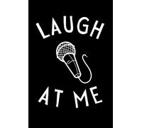 Laugh At Me: Funny Stand Up Comedian Notebook With Lined Pages, A Great Appreciation Gift Idea For Comedians