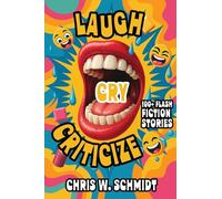 Laugh, Cry, Criticize: 100+ Flash Fiction Stories