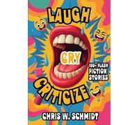 Laugh, Cry, Criticize 100 + Flash Fiction Stories