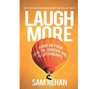 Laugh More: Soar In Your Health, Career and Relationships