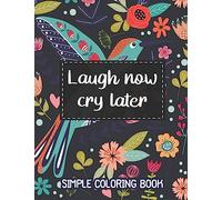 Laugh Now, Cry Later. Simple Coloring Book.: Easy Coloring Book for Adults Beautiful Simple Designs for Seniors and Beginners (Easy Adult Coloring Books)