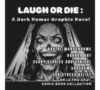 LAUGH OR DIE : A Dark Humor Graphic Novel: BRUTAL MONOCHROME HORROR ART SCARY STORIES AND CYNICAL SARCASM FOR STRESS RELIEF BOLD AND EASY COMIC BOOK COLLECTION (Bold and Easy Gothic Horror)