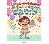 Laugh-Out-Loud Birthday Party Fill-in Stories for Kids Ages 4-7: Hilarious Fill-in-the-Blank Stories for Little Birthday Lovers