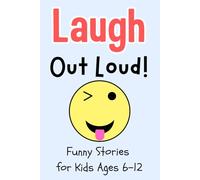 Laugh Out Loud!: Funny Stories for Kids Ages 6-12 - Hilarious Short Stories & Jokes for Boys and Girls - Side-Splitting Humor, Family-Friendly Kids’ Book, Perfect for Reading Aloud and Bedtime Fun