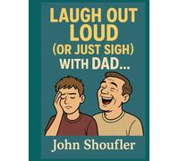 Laugh Out Loud (or Just Sigh) with Dad: Making You Laugh, One Hilariously Awkward Moment at a Time
