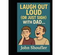 Laugh Out Loud (or Just Sigh) with Dad: Making You Laugh, One Hilariously Awkward Moment at a Time