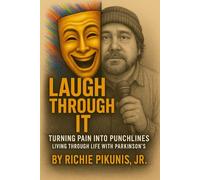 Laugh Through It: Turning Pain into Punchlines: Laughing Through Life with Parkinson’s