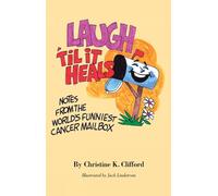 Laugh 'Til it Heals: Notes from the World's Funniest Cancer Mailbox