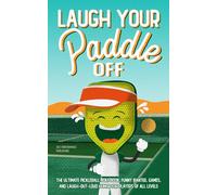 Laugh Your Paddle Off: The Ultimate Pickleball Joke Book: Funny Banter, Games, and Laugh-Out-Loud Humor for Players of All Levels