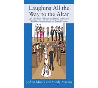 Laughing All the Way to the Altar : A Collection of Funny and Hard to Believe Wedding Stories Based on Actual Events