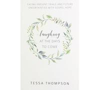 Laughing at the Days to Come: Facing Present Trials and Future Uncertainties with Gospel Hope