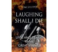 Laughing Shall I Die: Lives and Deaths of the Great Vikings