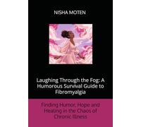 Laughing Through the Fog: A Humorous Survival Guide to Fibromyalgia: Finding Humor, Hope, and Healing in the Chaos of Chronic Illness
