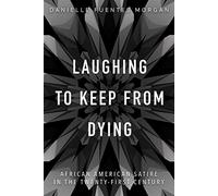 Laughing to Keep from Dying: African American Satire in the Twenty-First Century (New Black Studies Series)