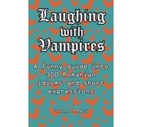 Laughing with Vampires: A fun & delightful guide into Romanian idioms and their meaning