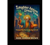 Laughter Against Linear Time: Clownic Warfare in the Age of AI