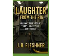Laughter from the Rig: 50 EMS Stories That'll Leave You In Stitches (Ambulance Stories)