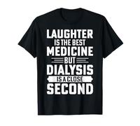 Laughter is The Best Medicine but Dialysis is a Close Second T-Shirt