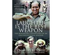 Laughter is the Best Weapon: The Remarkable Adventures of an Unconventional Soldier