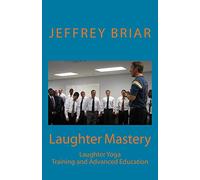 Laughter Mastery: Laughter Yoga : Training and Advanced Education
