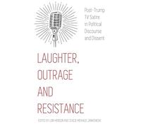 Laughter, Outrage and Resistance: Post-Trump TV Satire in Political Discourse and Dissent