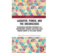 Laughter, Power, and the Unconscious : Researching Emotional Responses in a Contemporary Audience Spectating Early Modern Comedy at Shakespeare's Globe