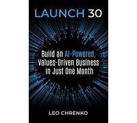 Launch 30: Build an Ai-Powered , Values Driven Business in Just One Month (Bean by Bean: One Seed a Day Series)