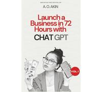 Launch a Business in 72 Hours with ChatGPT: A Practical Pocket Guide to Building an AI-Powered Business: Prompts, Tools & Strategies to Start from ... (The Pocket Guide Series by A. O. Akin)