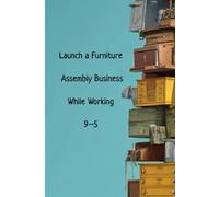 Launch a Furniture Assembly Business While Working 9-5