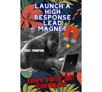 Launch a High Response Lead Magnet: Even if you are just starting out (Internet help)