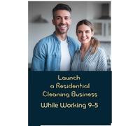 Launch a Residential Cleaning Business While Working 9-5