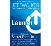Launch: An Internet Millionaire's Secret Formula To Sell Almost Anything Online, Build A Business You Love, And Live The Life Of Your Dreams