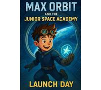 Launch Day: Every hero’s journey starts with lift-off. (Max Orbit and the Junior Space Academy)