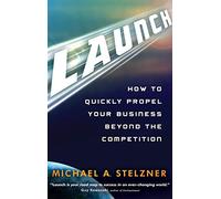 Launch: How to Quickly Propel Your Business Beyond the Competition
