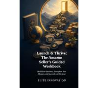 Launch & Thrive: The Amazon Seller’s Guided Workbook: Build Your Business, Strengthen Your Mindset, and Succeed with Purpose