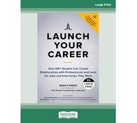 Launch Your Career: How ANY Student Can Create Relationships with Professionals and Land the Jobs and Internships They Want - Large Print