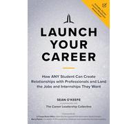 Launch Your Career: How ANY Student Can Create Strategic Connections and Land the Jobs and Internships They Want