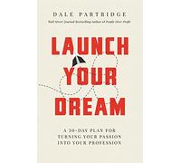 Launch Your Dream: A 30-Day Plan for Turning Your Passion into Your Profession