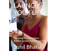 LAUNCH YOUR LIFE 2: The Young Persons Guide to Building Success, Purpose, and Joy