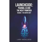 Launchcode: Pharma, AI and the Next Frontier: Volume 1: The Agentic Shift