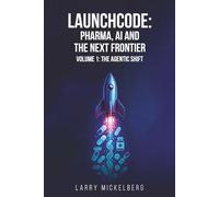Launchcode: Pharma, AI and the Next Frontier: Volume 1: The Agentic Shift: AI, Pharma and the Next Frontier, Volume 1: The Agentic Shift