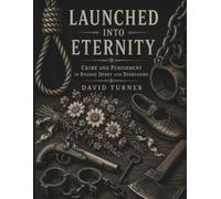 Launched into Eternity: Crime and Punishment in Bygone Derby and Derbyshire