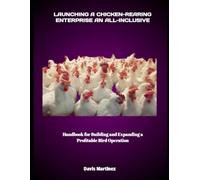 LAUNCHING A CHICKEN-REARING ENTERPRISE AN ALL-INCLUSIVE: Handbook for Building and Expanding a Profitable Bird Operation
