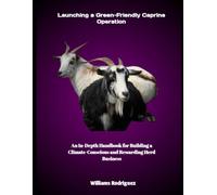 Launching a Green-Friendly Caprine Operation: An In-Depth Handbook for Building a Climate-Conscious and Rewarding Herd Business