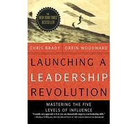 Launching a Leadership Revolution: Mastering the Five Levels of Influence