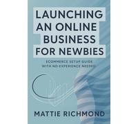 Launching an Online Business for Newbies: Ecommerce Setup Guide with No Experience Needed
