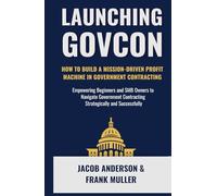Launching GovCon: How To Build A Mission-Driven Profit Machine With The US Government (The Modern GovCon Approach)
